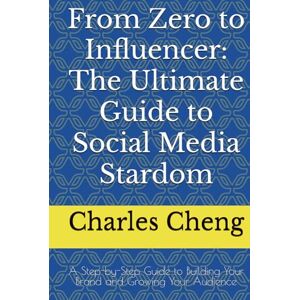 Cheng, Charles From Zero to Influencer: The Ultimate Guide to Social Media Stardom Cheng, Charles From Zero to Influencer: The Ultimate Guide to Social Media Stardom