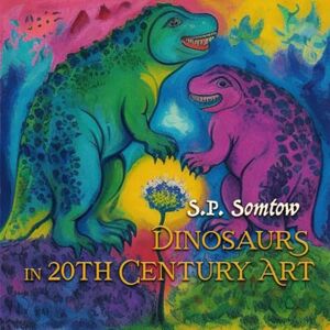 Somtow, S.P. Dinosaurs in 20th Century Art: A Guide to Modern Art for Adults, Kids, and Dinosaurs (Dinosaur Classics) Somtow, S.P. Dinosaurs in 20th Century Art: A Guide to Modern Art for Adults, Kids, and Dinosaurs (Dinosaur Classics)