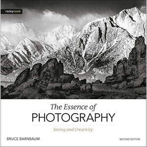 Bruce Barnbaum Essence of Photography,The: Seeing and Creativity Bruce Barnbaum Essence of Photography,The: Seeing and Creativity