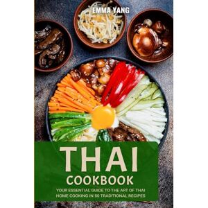 Yang, Emma Thai Cookbook: Your Essential Guide To The Art Of Thai Home Cooking In 50 Traditional Recipes Yang, Emma Thai Cookbook: Your Essential Guide To The Art Of Thai Home Cooking In 50 Traditional Recipes