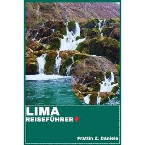 Daniele, Frattin Z. LIMA REISEFÜHRER: Ihr unverzichtbarer Lima-Reiseführer: Authentische Erlebnisse, kulinarische Highlights und kulturelle Abenteuer abseits der Touristenpfade Daniele, Frattin Z. LIMA REISEFÜHRER: Ihr unverzichtbarer Lima-Reiseführer: Authentische Erlebnisse, kulinarische Highlights und kulturelle Abenteuer abseits der Touristenpfade