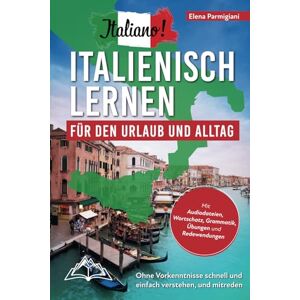 Parmigiani, Elena Italiano! Italienisch lernen für den Urlaub und Alltag: Ohne Vorkenntnisse schnell und einfach verstehen und mitreden mit Audio, Wortschatz, Grammatik, Übungen und Redewendungen Parmigiani, Elena Italiano! Italienisch lernen für den Urlaub und Alltag: Ohne Vorkenntnisse schnell und einfach verstehen und mitreden mit Audio, Wortschatz, Grammatik, Übungen und Redewendungen