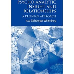 Salzberger-Wittenberg, Isca Psycho-Analytic Insight and Relationships: A Kleinian Approach Salzberger-Wittenberg, Isca Psycho-Analytic Insight and Relationships: A Kleinian Approach