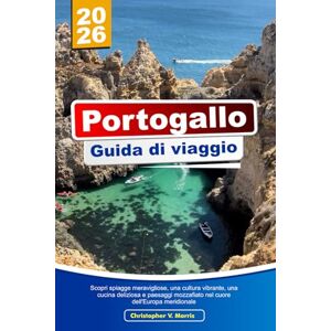 V. Morris, Christopher PORTOGALLO Guida di viaggio 2026: Scopri spiagge meravigliose, una cultura vibrante, una cucina deliziosa e paesaggi mozzafiato nel cuore dell'Europa meridionale V. Morris, Christopher PORTOGALLO Guida di viaggio 2026: Scopri spiagge meravigliose, una cultura vibrante, una cucina deliziosa e paesaggi mozzafiato nel cuore dell'Europa meridionale