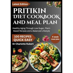 Rubert, Dr Charlotte PRITIKIN DIET COOKBOOK AND MEAL PLAN: Healthy Aging Through Low-Sugar, Plant-Based Recipes and a Balanced Lifestyle Rubert, Dr Charlotte PRITIKIN DIET COOKBOOK AND MEAL PLAN: Healthy Aging Through Low-Sugar, Plant-Based Recipes and a Balanced Lifestyle