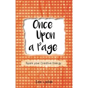 Ladak, Zee Once Upon a Page: A Journal that Sparks your Creative Energy. Ladak, Zee Once Upon a Page: A Journal that Sparks your Creative Energy.