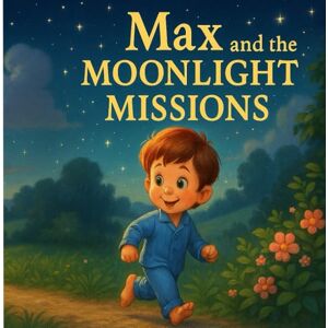 Creative Labs Max and the Moonlight Missions: A Magical Storybook Includes Bonus Pages to Color and Create!: A Magical Bedtime Story Creative Labs Max and the Moonlight Missions: A Magical Storybook Includes Bonus Pages to Color and Create!: A Magical Bedtime Story