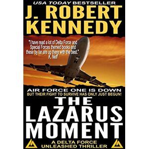 Kennedy, J. Robert The Lazarus Moment: A Delta Force Unleashed Thriller Book #3: Volume 3 (Delta Force Unleashed Thrillers) Kennedy, J. Robert The Lazarus Moment: A Delta Force Unleashed Thriller Book #3: Volume 3 (Delta Force Unleashed Thrillers)