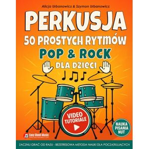 Urbanowicz, Alicja PERKUSJA – 50 Prostych Rytmów Pop & Rock dla Dzieci: Zacznij grać od razu! Bezstresowa nauka dla początkujących: obrazki, nuty, filmy, teoria i puste ... pięciolinie. Książka i cwiczeniówka w jednym. Urbanowicz, Alicja PERKUSJA – 50 Prostych Rytmów Pop & Rock dla Dzieci: Zacznij grać od razu! Bezstresowa nauka dla początkujących: obrazki, nuty, filmy, teoria i puste ... pięciolinie. Książka i cwiczeniówka w jednym.