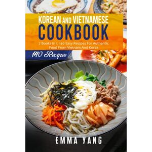 Yang, Emma Korean And Vietnamese Cookbook: 2 Books In 1: 140 Easy Recipes For Authentic Food From Vietnam And Korea Yang, Emma Korean And Vietnamese Cookbook: 2 Books In 1: 140 Easy Recipes For Authentic Food From Vietnam And Korea