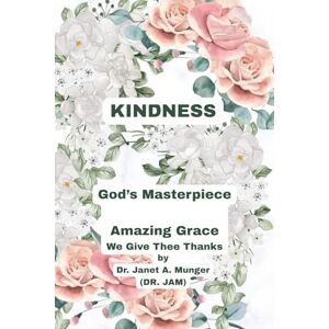 Munger, Dr. Janet A. KINDNESS: God's Masterpiece (Inspiration for the Heart and Soul) Munger, Dr. Janet A. KINDNESS: God's Masterpiece (Inspiration for the Heart and Soul)