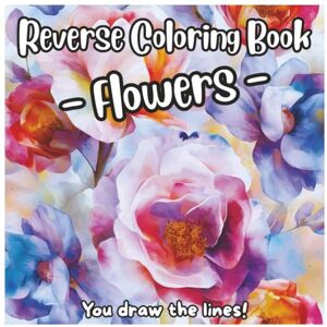 Publishing, Anh Reverse Coloring Book Flowers You draw the lines!: A Creative Floral Art Activity Book with Watercolor Backgrounds for Adults and Kids to Draw, Doodle, and Relax (Reverse Coloring Book Series) Publishing, Anh Reverse Coloring Book Flowers You draw the lines!: A Creative Floral Art Activity Book with Watercolor Backgrounds for Adults and Kids to Draw, Doodle, and Relax (Reverse Coloring Book Series)