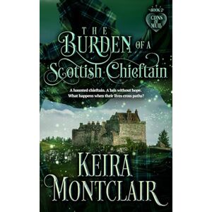 Montclair, Keira The Burden of a Scottish Chieftain: 2 (Clans of Mull) Montclair, Keira The Burden of a Scottish Chieftain: 2 (Clans of Mull)