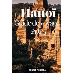 FIGUEROA, RONALD HANOÏ GUIDE DE VOYAGE 2025 FIGUEROA, RONALD HANOÏ GUIDE DE VOYAGE 2025