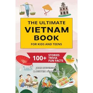 Stevenson, John The Ultimate Vietnam Book For Kids And Teens: 100+ Fun And Educational Stories, Trivia Quizzes, And Fun Facts About Vietnam (Travel Books For Kids And Teens) Stevenson, John The Ultimate Vietnam Book For Kids And Teens: 100+ Fun And Educational Stories, Trivia Quizzes, And Fun Facts About Vietnam (Travel Books For Kids And Teens)
