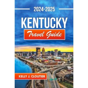 Cloutier, Kelly J. Kentucky Travel Guide 2024-2025: Your Ultimate Companion to Discovering the Heart of the Bluegrass State (Travel diaries series collection) Cloutier, Kelly J. Kentucky Travel Guide 2024-2025: Your Ultimate Companion to Discovering the Heart of the Bluegrass State (Travel diaries series collection)