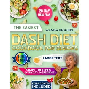 Higgins, Wanda THE EASIEST DASH DIET COOKBOOK FOR SENIORS: Discover The Simplest And Healthiest Recipes With Everyday Ingredients To Help Seniors Eat Better, Reduce Medications, And Stay Strong Higgins, Wanda THE EASIEST DASH DIET COOKBOOK FOR SENIORS: Discover The Simplest And Healthiest Recipes With Everyday Ingredients To Help Seniors Eat Better, Reduce Medications, And Stay Strong
