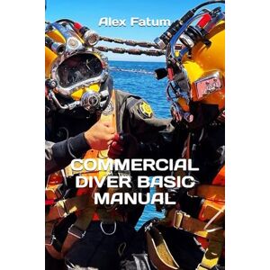 Fatum, Alex COMMERCIAL DIVER BASIC MANUAL (International Diver: Basic Manual. The book is available in English, Spanish, French, German, Portuguese, Ukrainian and Chinese) Fatum, Alex COMMERCIAL DIVER BASIC MANUAL (International Diver: Basic Manual. The book is available in English, Spanish, French, German, Portuguese, Ukrainian and Chinese)