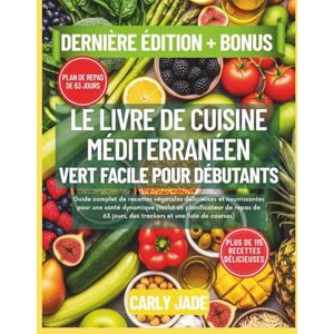 Jade, Carly LE LIVRE DE CUISINE MÉDITERRANÉEN VERT FACILE POUR DÉBUTANTS: Guide complet de recettes végétales délicieuses et nourrissantes pour une santé dynamique(Inclure Plan de repas et une liste de courses) Jade, Carly LE LIVRE DE CUISINE MÉDITERRANÉEN VERT FACILE POUR DÉBUTANTS: Guide complet de recettes végétales délicieuses et nourrissantes pour une santé dynamique(Inclure Plan de repas et une liste de courses)