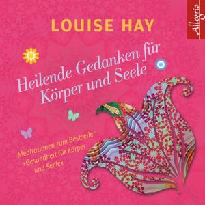 Hay, Louise Heilende Gedanken für Körper und Seele Hay, Louise Heilende Gedanken für Körper und Seele