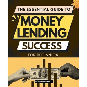 Heenaro Maudy The Essential Guide to Money Lending Success for Beginners: Master Modern Lending Practices to Build Stronger Client Relationships and Drive Loan Growth in Today’s Competitive Landscape Heenaro Maudy The Essential Guide to Money Lending Success for Beginners: Master Modern Lending Practices to Build Stronger Client Relationships and Drive Loan Growth in Today’s Competitive Landscape