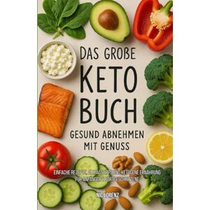 Lorenz, Nic Das große Keto-Buch: Gesund abnehmen mit Genuss – Einfache Rezepte, Alltagstipps und ketogene Ernährung für Anfänger & Fortgeschrittene Lorenz, Nic Das große Keto-Buch: Gesund abnehmen mit Genuss – Einfache Rezepte, Alltagstipps und ketogene Ernährung für Anfänger & Fortgeschrittene