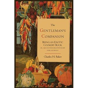 Baker, Charles Henry The Gentleman's Companion; Being an Exotic Cookery Book Baker, Charles Henry The Gentleman's Companion; Being an Exotic Cookery Book