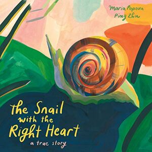 Popova, Maria The Snail with the Right Heart: A True Story Popova, Maria The Snail with the Right Heart: A True Story