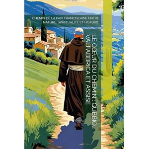 -, THE BOOK LAB LE CŒUR DU CHEMIN : GUBBIO, VALFABBRICA ET ASSISE: CHEMIN DE LA PAIX FRANCISCAINE ENTRE NATURE, SPIRITUALITÉ ET HISTOIRE -, THE BOOK LAB LE CŒUR DU CHEMIN : GUBBIO, VALFABBRICA ET ASSISE: CHEMIN DE LA PAIX FRANCISCAINE ENTRE NATURE, SPIRITUALITÉ ET HISTOIRE