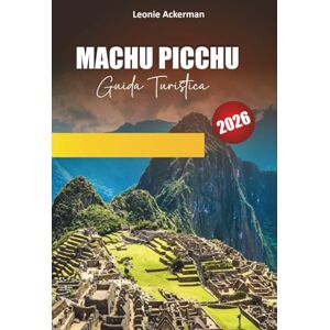 Ackerman, Leonie MACHU PICCHU GUIDA TURISTICA 2026: Itinerari essenziali, approfondimenti culturali e consigli pratici per esplorare la meraviglia senza tempo del Perù Ackerman, Leonie MACHU PICCHU GUIDA TURISTICA 2026: Itinerari essenziali, approfondimenti culturali e consigli pratici per esplorare la meraviglia senza tempo del Perù