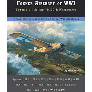 Herris, Jack Fokker Aircraft of WWI: Volume 1 Spinne – M.10 & Watercraft (Great War Aviation Centennial Series) Herris, Jack Fokker Aircraft of WWI: Volume 1 Spinne – M.10 & Watercraft (Great War Aviation Centennial Series)