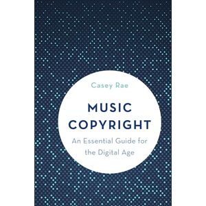 Rae, Casey Music Copyright: An Essential Guide for the Digital Age Rae, Casey Music Copyright: An Essential Guide for the Digital Age