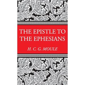 Moule, Handley C. G. The Epistle to the Ephesians (H.C.G. Moule Biblical Library) Moule, Handley C. G. The Epistle to the Ephesians (H.C.G. Moule Biblical Library)