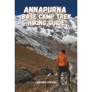 RIDGE, ARDEN ANNAPURNA BASE CAMP TREK HIKING GUIDE: Detailed Itineraries, Scenic Views, Tea House Stays, Cultural Insights, and Essential Tips for an Unforgettable ... Ultimate Hiking Adventures Series) RIDGE, ARDEN ANNAPURNA BASE CAMP TREK HIKING GUIDE: Detailed Itineraries, Scenic Views, Tea House Stays, Cultural Insights, and Essential Tips for an Unforgettable ... Ultimate Hiking Adventures Series)