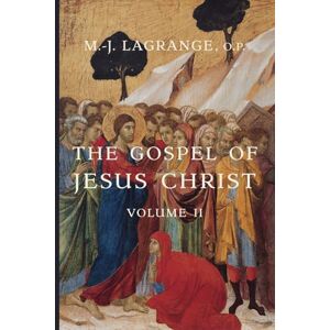 Lagrange O.P., M.-J. The Gospel of Jesus Christ: Volume II Lagrange O.P., M.-J. The Gospel of Jesus Christ: Volume II