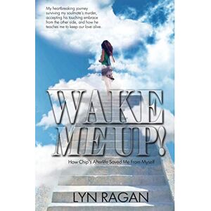 Ragan, Lyn Wake Me Up!: How Chip's Afterlife Saved Me From Myself Ragan, Lyn Wake Me Up!: How Chip's Afterlife Saved Me From Myself