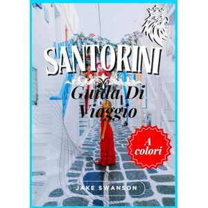 Swanson, Jake Guida di viaggio di Santorini 2025: Pronti per il viaggio: Requisiti di ingresso, consigli di sicurezza e link per le prenotazioni Swanson, Jake Guida di viaggio di Santorini 2025: Pronti per il viaggio: Requisiti di ingresso, consigli di sicurezza e link per le prenotazioni
