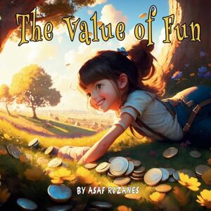 Rozanes, Asaf The Value of Fun: A Children's Story about the Joy of Play and Letting Go of Material Possessions Rozanes, Asaf The Value of Fun: A Children's Story about the Joy of Play and Letting Go of Material Possessions