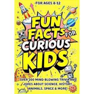 Ward, Michelle Fun Facts and Jokes for Curious Kids Ages 8–12: OVER 200 MIND-BLOWING TRIVIA AND JOKES ABOUT SCIENCE, HISTORY, ANIMALS, SPACE & MORE! (The Curious Collection) Ward, Michelle Fun Facts and Jokes for Curious Kids Ages 8–12: OVER 200 MIND-BLOWING TRIVIA AND JOKES ABOUT SCIENCE, HISTORY, ANIMALS, SPACE & MORE! (The Curious Collection)