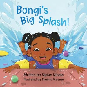 Sikwila, Sipiwe Bongi's Big Splash: A Children’s Picture Book About Swimming, Courage, and Overcoming Fear Sikwila, Sipiwe Bongi's Big Splash: A Children’s Picture Book About Swimming, Courage, and Overcoming Fear
