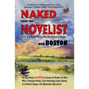 Boston, John Naked Came The Novelist: Sequel to "Naked Came The Sasquatch," #2 in the Basin Valley Murder Mystery series (Naked Came The ... A Basin Valley Murder Mystery Series) Boston, John Naked Came The Novelist: Sequel to "Naked Came The Sasquatch," #2 in the Basin Valley Murder Mystery series (Naked Came The ... A Basin Valley Murder Mystery Series)