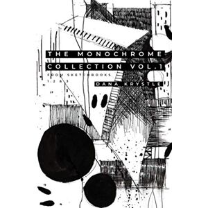 Krystle, Dana The Monochrome Collection Vol.1: from Sketchbooks 1, 2 & 3 Krystle, Dana The Monochrome Collection Vol.1: from Sketchbooks 1, 2 & 3
