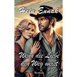 Ennak, Hein Wenn die Liebe den Weg weist: Ein Roman über Nähe, Neuanfang und norddeutsche Lebenskunst Ennak, Hein Wenn die Liebe den Weg weist: Ein Roman über Nähe, Neuanfang und norddeutsche Lebenskunst