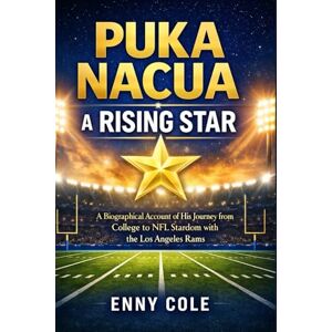 COLE, ENNY Puka Nacua A Rising Star: A Biographical Account of His Journey from College to NFL Stardom with the Los Angeles Rams COLE, ENNY Puka Nacua A Rising Star: A Biographical Account of His Journey from College to NFL Stardom with the Los Angeles Rams