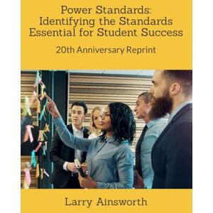 Ainsworth, Larry Power Standards: Identifying the Standards Essential for Student Success: 20th Anniversary Reprint ("Timeless" Practices to Improve Teaching & Learning) Ainsworth, Larry Power Standards: Identifying the Standards Essential for Student Success: 20th Anniversary Reprint ("Timeless" Practices to Improve Teaching & Learning)