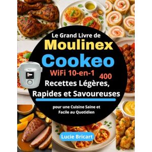Bricart, Lucie Le Grand Livre de Moulinex Cookeo WiFi 10-en-1: 400 Recettes Légères, Rapides et Savoureuses pour une Cuisine Saine et Facile au Quotidien Bricart, Lucie Le Grand Livre de Moulinex Cookeo WiFi 10-en-1: 400 Recettes Légères, Rapides et Savoureuses pour une Cuisine Saine et Facile au Quotidien