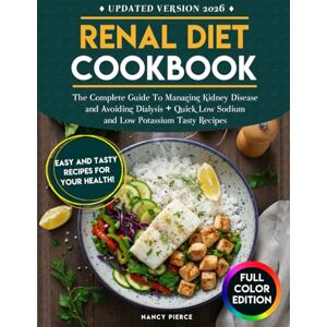 Pierce, Nancy Renal Diet Cookbook: The Complete Guide to Managing Kidney Disease and Avoiding Dialysis + Quick Low Sodium and Low Potassium Tasty Recipes Pierce, Nancy Renal Diet Cookbook: The Complete Guide to Managing Kidney Disease and Avoiding Dialysis + Quick Low Sodium and Low Potassium Tasty Recipes