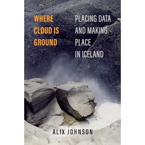Johnson, Alix Where Cloud Is Ground: Placing Data and Making Place in Iceland: 11 (Atelier: Ethnographic Inquiry in the Twenty-First Century) Johnson, Alix Where Cloud Is Ground: Placing Data and Making Place in Iceland: 11 (Atelier: Ethnographic Inquiry in the Twenty-First Century)