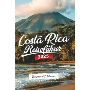 Pineda, Jens Raymond S. COSTA RICA REISEFÜHRER 2025: Erkunde San José, Regenwälder, Vulkane und Strände – Abenteuertouren, Verborgene Schätze und Detaillierte Reiseroute für eine Unvergessliche Reise Pineda, Jens Raymond S. COSTA RICA REISEFÜHRER 2025: Erkunde San José, Regenwälder, Vulkane und Strände – Abenteuertouren, Verborgene Schätze und Detaillierte Reiseroute für eine Unvergessliche Reise