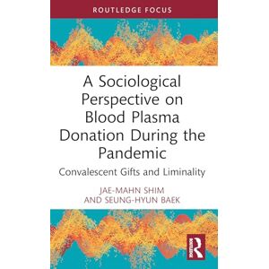 Shim, Jae-Mahn A Sociological Perspective on Blood Plasma Donation During the Pandemic: Convalescent Gifts and Liminality (Routledge Advances in Sociology) Shim, Jae-Mahn A Sociological Perspective on Blood Plasma Donation During the Pandemic: Convalescent Gifts and Liminality (Routledge Advances in Sociology)